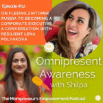 On Fleeing Zhitomir, Russia to Becoming a Corporate Executive – A Conversation with Resilient Lena Polyakova (Episode #12)
