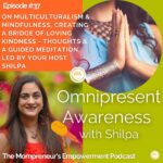 On Multiculturalism & Mindfulness, Creating a Bridge of Loving Kindness – Thoughts & A Guided Meditation, Led by Your Host Shilpa (Episode #37 )