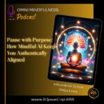Pause with Purpose: How Mindful AI Keeps You Authentically Aligned (Epi. #166)